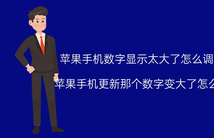 苹果手机数字显示太大了怎么调小 苹果手机更新那个数字变大了怎么改？